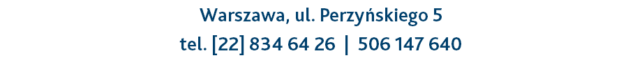 Warszawa, ul. Perzyńskiego 5 tel. [22] 834 64 26 | 506 147 640